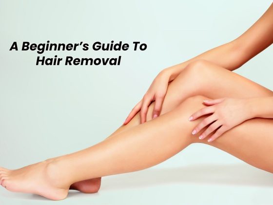 A Beginner’s Guide To Hair Removal