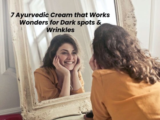 7 Ayurvedic Cream that Works Wonders for Darkish spots & Wrinkles
