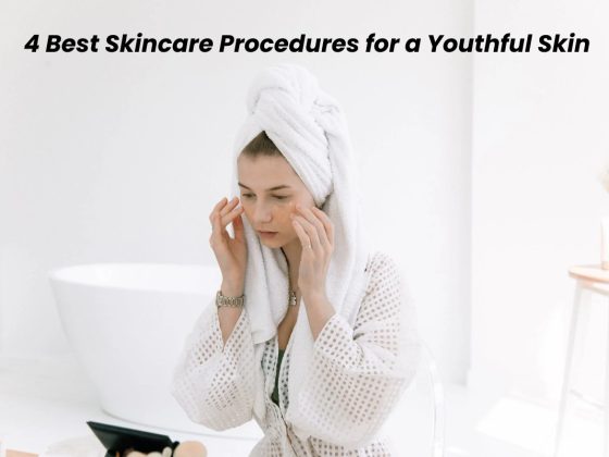 4 Finest Skincare Procedures for a Youthful Pores and skin